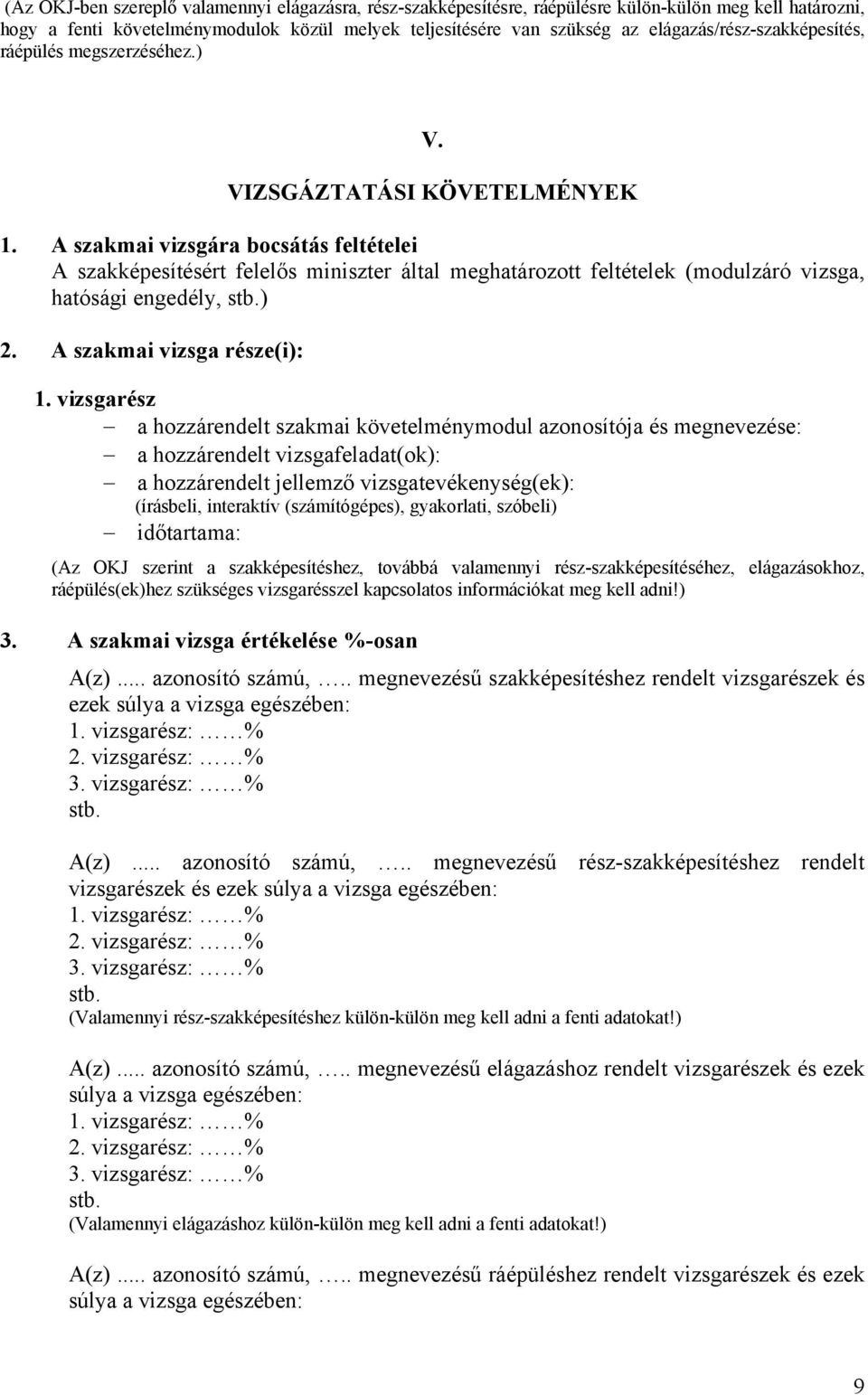 A szakmai vizsgára bocsátás feltételei A szakképesítésért felelős miniszter által meghatározott feltételek (modulzáró vizsga, hatósági engedély, stb.) 2. A szakmai vizsga része(i): 1.