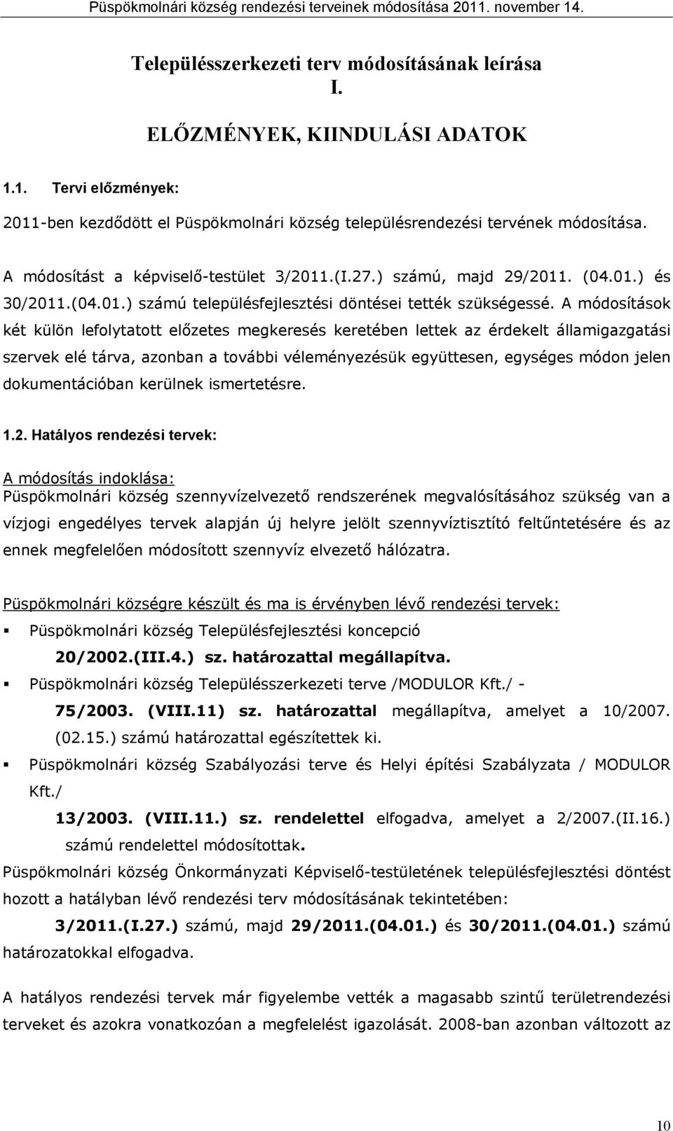 véleményezésü együesen, egységes módon jelen doumenáción erülne ismereésre Hályos rendezési erve: A módosíás indolás: Püsömolnári ség szennyvízelvezeő rendszeréne megvlósíásához szüség vn vízjogi