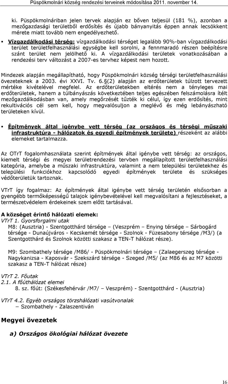 rendezési erv válozás -es ervhez ées nem hozo Mindeze lján megállíhó, hogy Püsömolnári ség érségi erülefelhsználási övezeene évi XXVI Tv () lján z erdőerülee úlzo erveze mérée ivéelével megfelel Az
