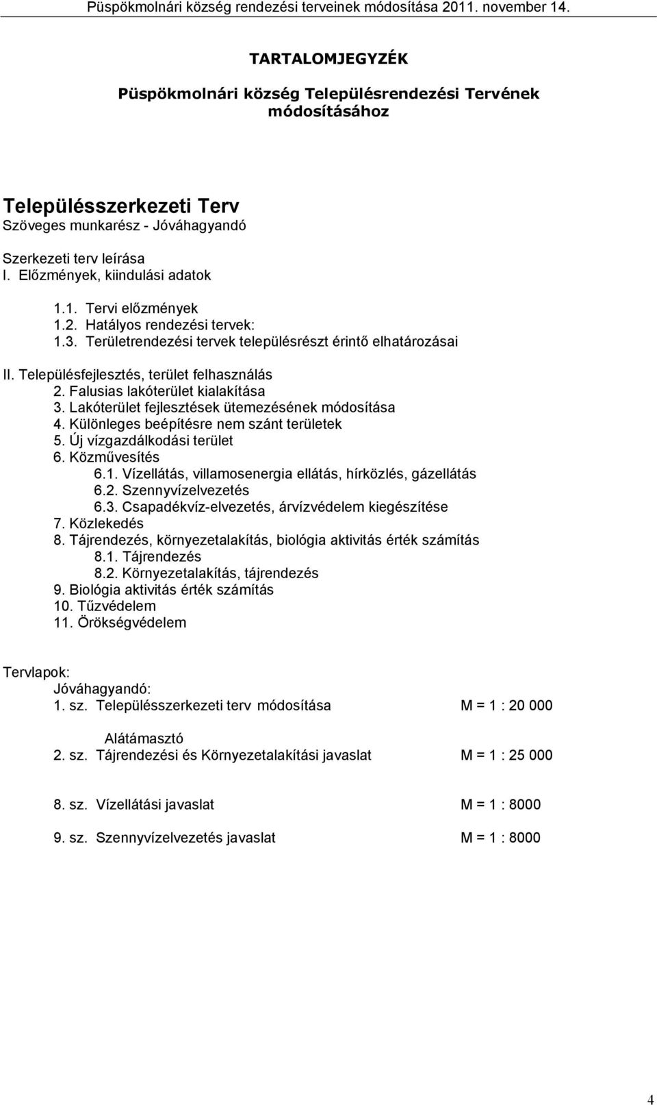 módosíás Különleges eéíésre nem szán erülee Új vízgzdálodási erüle Közművesíés Vízelláás, villmosenergi elláás, hírlés, gázelláás ennyvízelvezeés Csdévíz-elvezeés, árvízvédelem iegészíése Közleedés