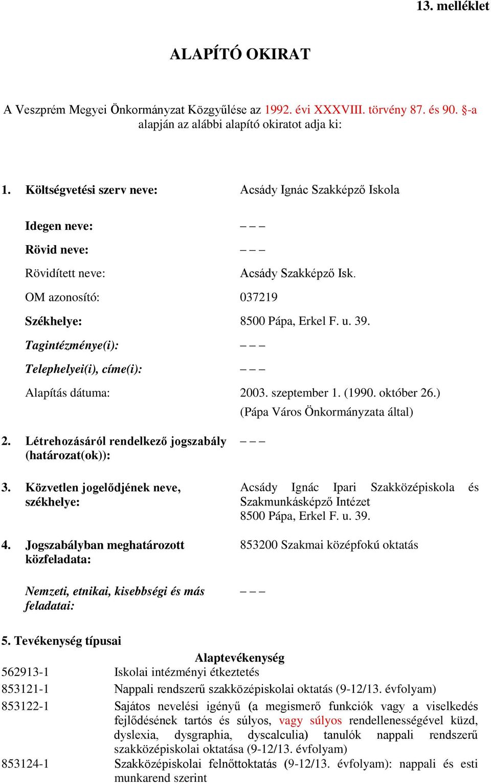 Tagintézménye(i): Telephelyei(i), címe(i): Alapítás dátuma: 2003. szeptember 1. (1990. október 26.) (Pápa Város Önkormányzata által) 2. Létrehozásáról rendelkező jogszabály (határozat(ok)): 3.