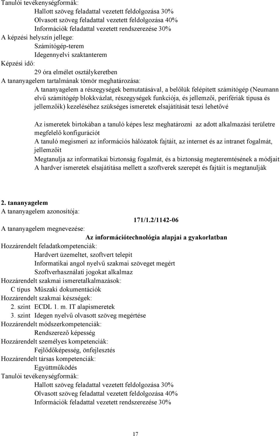 és jellemzőik) kezeléséhez szükséges ismeretek elsajátítását teszi lehetővé Az ismeretek birtokában a tanuló képes lesz meghatározni az adott alkalmazási területre megfelelő konfigurációt A tanuló