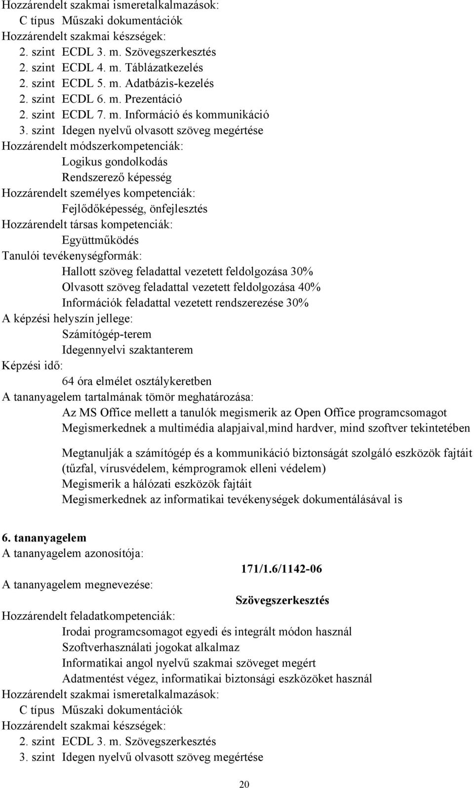 feladattal vezetett feldolgozása 40% Információk feladattal vezetett rendszerezése 30% Számítógépterem Idegennyelvi szaktanterem 64 óra elmélet osztálykeretben Az MS Office mellett a tanulók