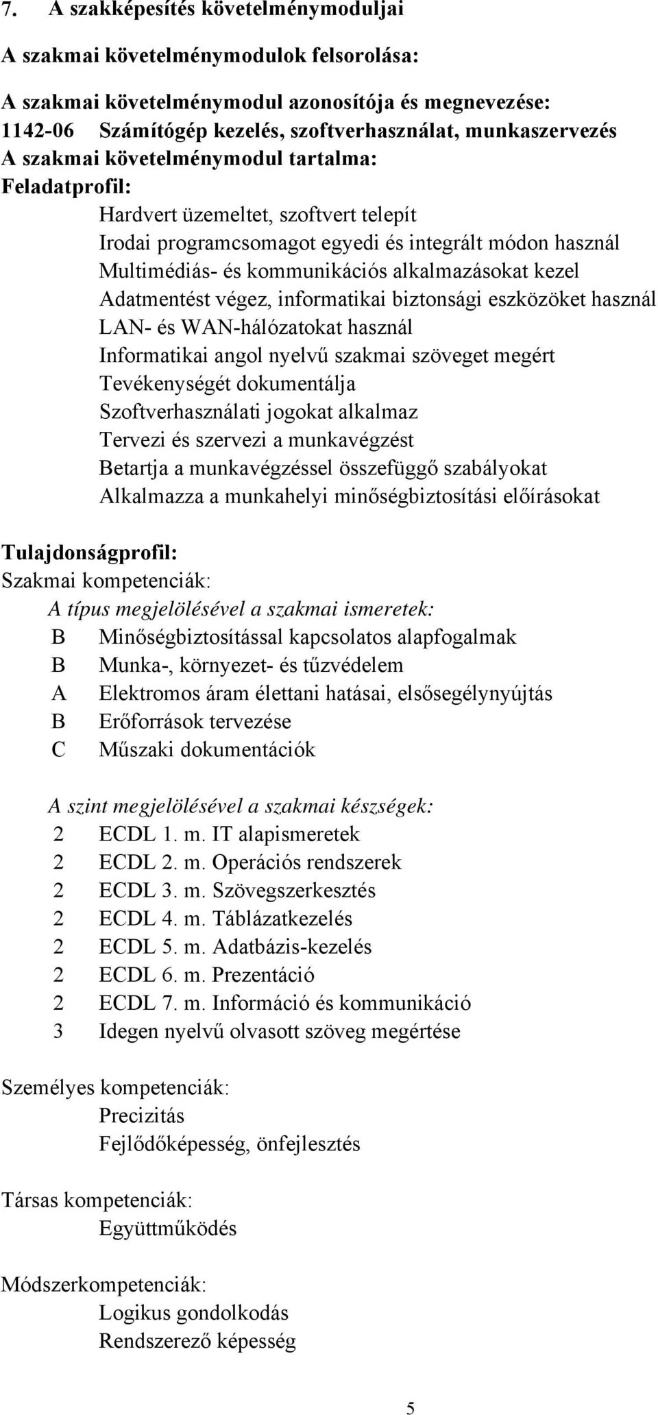 Adatmentést végez, informatikai biztonsági eszközöket használ LAN és WANhálózatokat használ Informatikai angol nyelvű szakmai szöveget megért Tevékenységét dokumentálja Szoftverhasználati jogokat