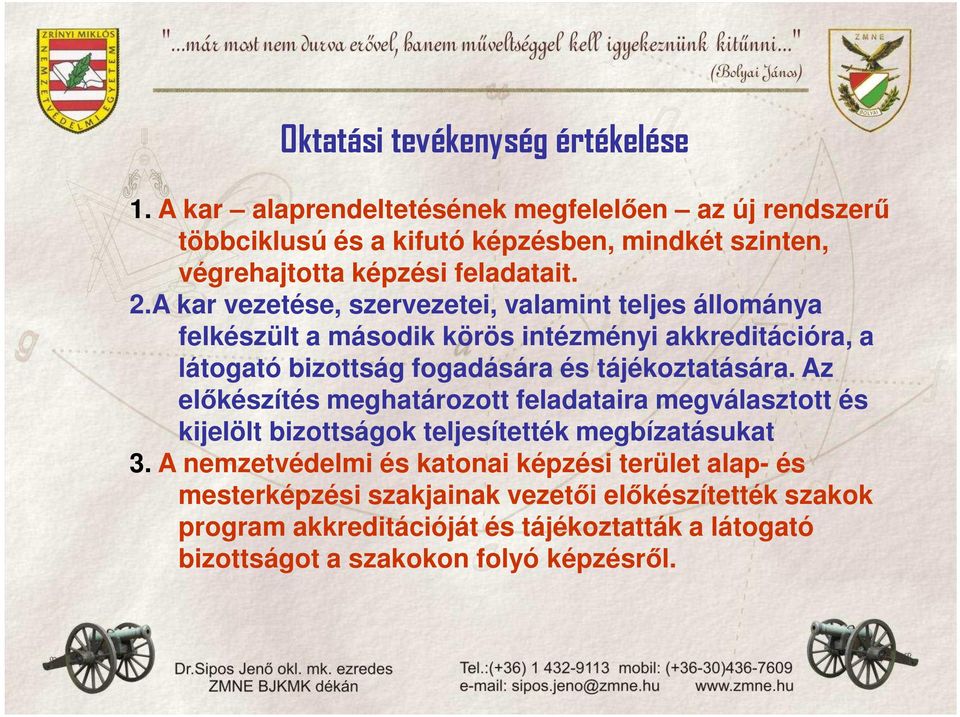 A kar vezetése, szervezetei, valamint teljes állománya felkészült a második körös intézményi akkreditációra, a látogató bizottság fogadására és tájékoztatására.