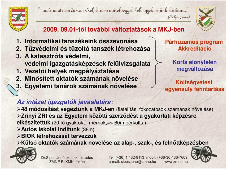 Egyetemi tanárok számának növelése Párhuzamos program Akkreditáció Korfa elınytelen megváltozása Költségvetési egyensúly fenntartása Az intézet igazgatók javaslatára : 48 módosítást végeztünk