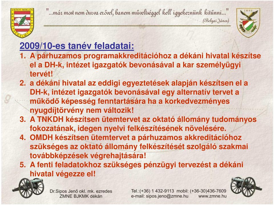 nyugdíjtörvény nem változik! 3. A TNKDH készítsen ütemtervet az oktató állomány tudományos fokozatának, idegen nyelvi felkészítésének növelésére. 4.
