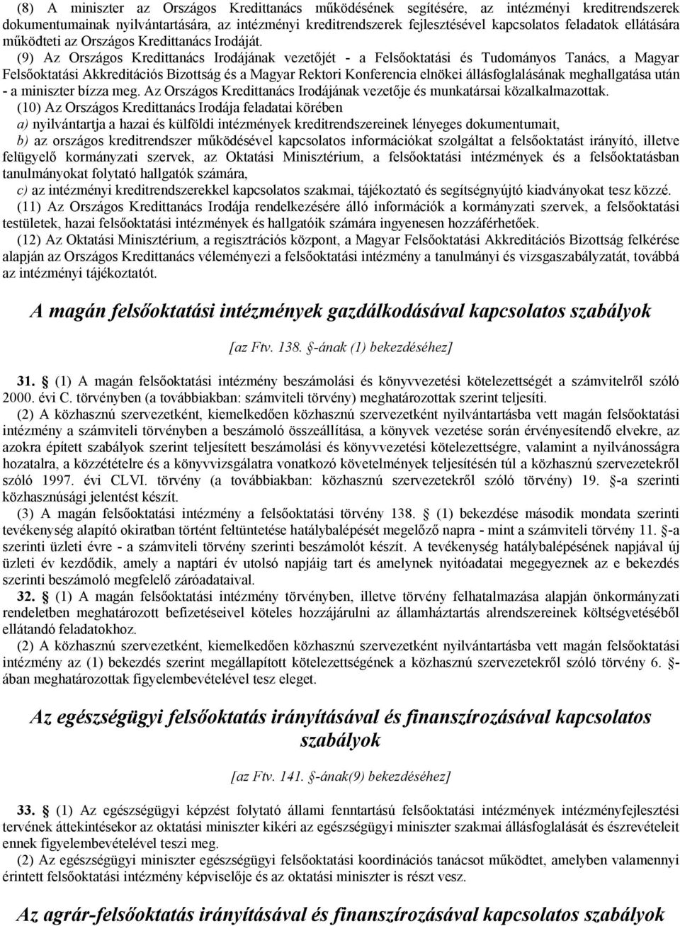 (9) Az Országos Kredittanács Irodájának vezetőjét - a Felsőoktatási és Tudományos Tanács, a Magyar Felsőoktatási Akkreditációs Bizottság és a Magyar Rektori Konferencia elnökei állásfoglalásának