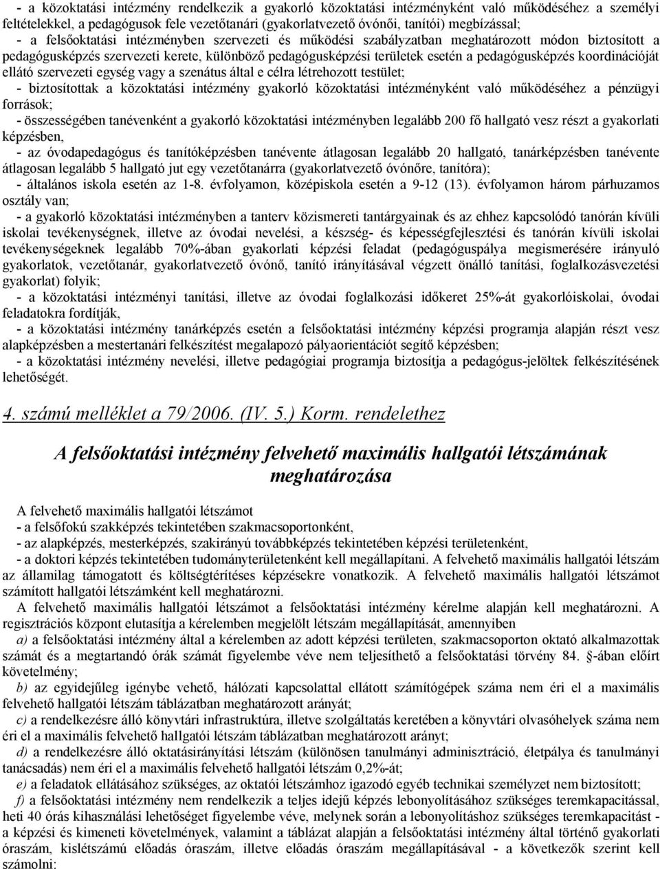 koordinációját ellátó szervezeti egység vagy a szenátus által e célra létrehozott testület; - biztosítottak a közoktatási intézmény gyakorló közoktatási intézményként való működéséhez a pénzügyi