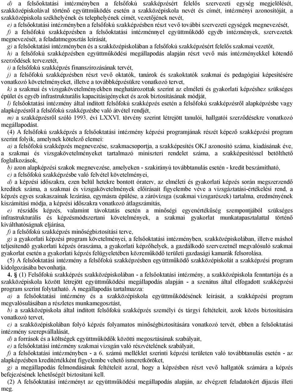 f) a felsőfokú szakképzésben a felsőoktatási intézménnyel együttműködő egyéb intézmények, szervezetek megnevezését, a feladatmegosztás leírását, g) a felsőoktatási intézményben és a