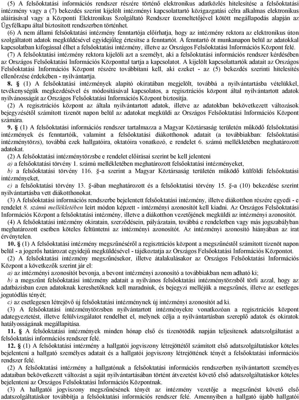 (6) A nem állami felsőoktatási intézmény fenntartója előírhatja, hogy az intézmény rektora az elektronikus úton szolgáltatott adatok megküldésével egyidejűleg értesítse a fenntartót.