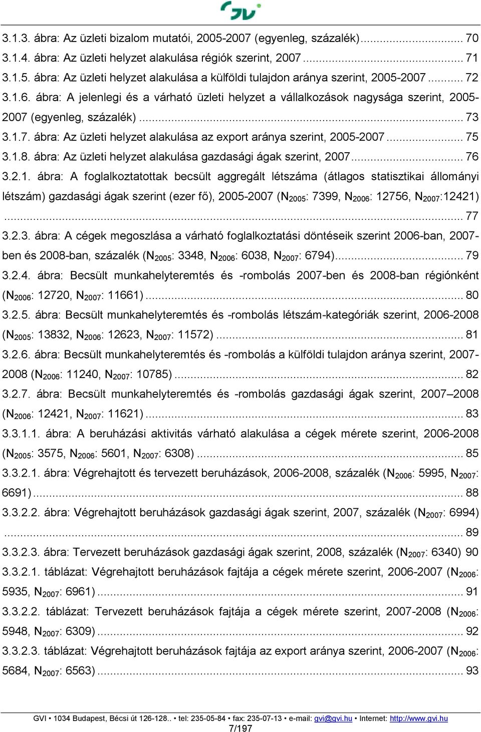 .. 75 3.1.8. ábra: Az üzleti helyzet alakulása gazdasági ágak szerint, 2007... 76 3.2.1. ábra: A foglalkoztatottak becsült aggregált létszáma (átlagos statisztikai állományi létszám) gazdasági ágak szerint (ezer fő), 2005-2007 (N 2005 : 7399, N 2006 : 12756, N 2007 :12421).
