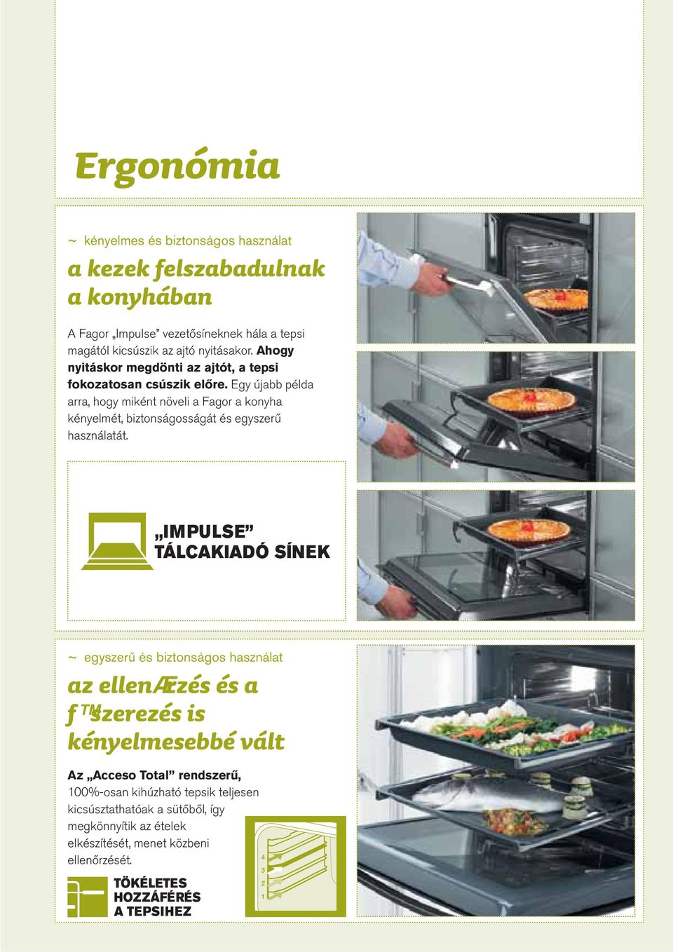 Egy újabb példa arra, hogy miként növeli a Fagor a konyha kényelmét, biztonságosságát és egyszerű használatát.
