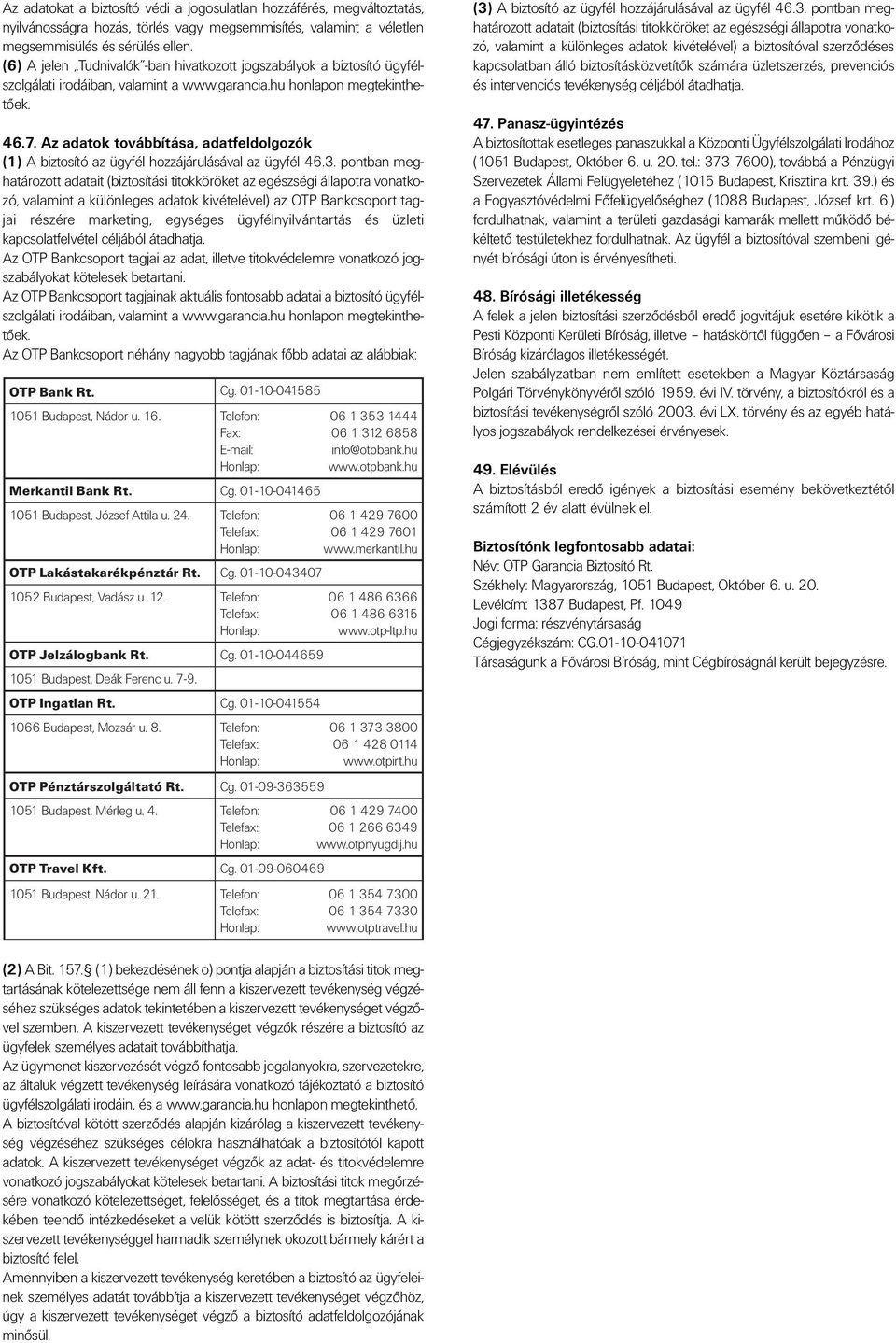 Az adatok továbbítása, adatfeldolgozók (1) A biztosító az ügyfél hozzájárulásával az ügyfél 46.3.