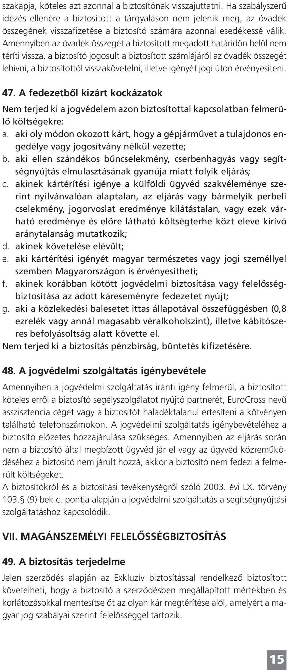 Amennyiben az óvadék összegét a biztosított megadott határidôn belül nem téríti vissza, a biztosító jogosult a biztosított számlájáról az óvadék összegét lehívni, a biztosítottól visszakövetelni,