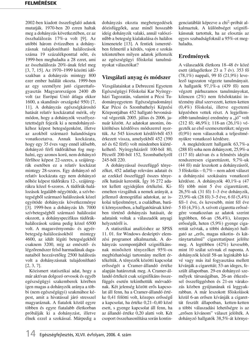 Az 1970 1999 közötti idôszakban a dohányzás mintegy 800 ezer ember halálát okozta.
