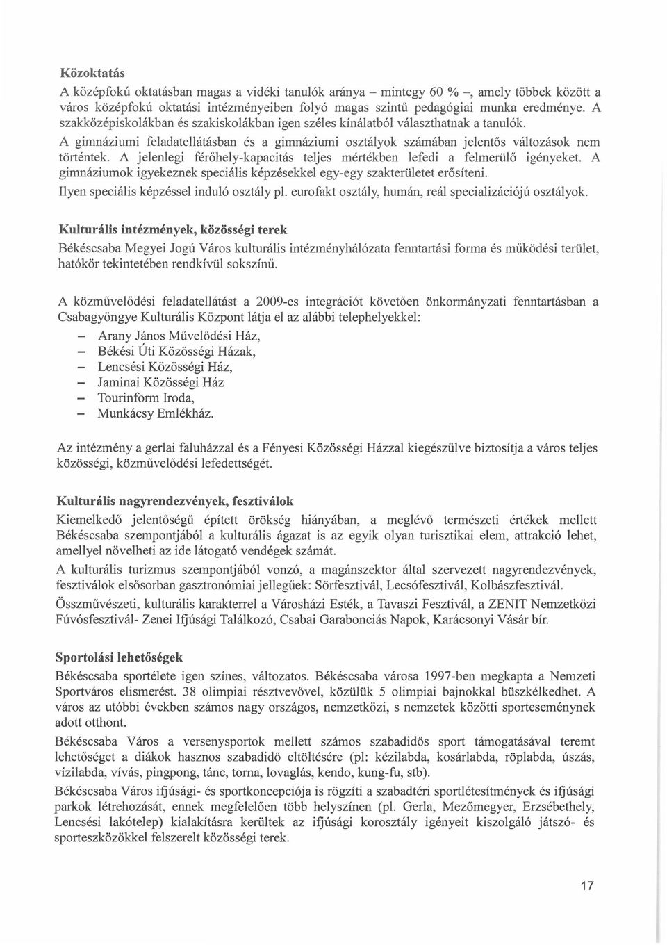 A jelenlegi férőhely-kapacitás teljes mértékben lefedi a felmerülő igényeket. A gimnáziumok igyekeznek speciális képzésekkel egy-egy szakterületet erősíteni.