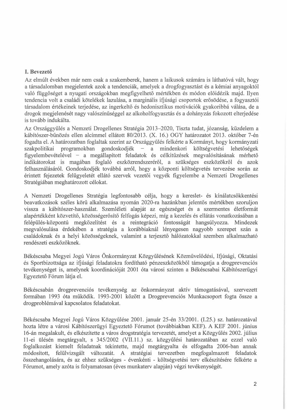 Ilyen tendencia volt a családi kötelékek lazulása, a marginális ifjúsági csoportok erősödése, a fogyasztói társadalom értékeinek terjedése, az ingerkeltő és hedonisztikus motivációk gyakoribbá