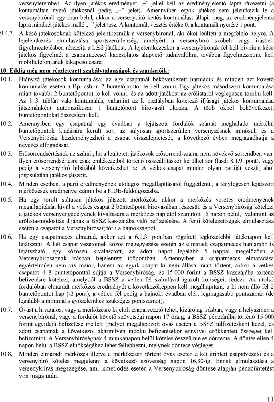 A kontumált vesztés értéke 0, a kontumált nyerésé 1 pont. 9.4.7. A késő játékosoknak kötelező jelentkezniük a versenybírónál, aki őket leülteti a megfelelő helyre.