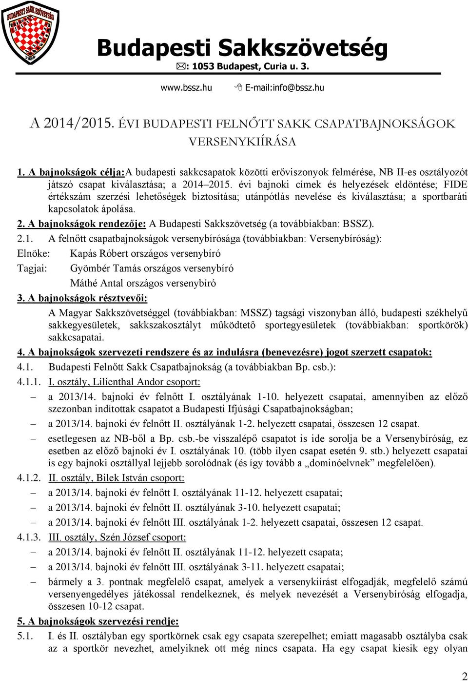 évi bajnoki címek és helyezések eldöntése; FIDE értékszám szerzési lehetőségek biztosítása; utánpótlás nevelése és kiválasztása; a sportbaráti kapcsolatok ápolása. 2.