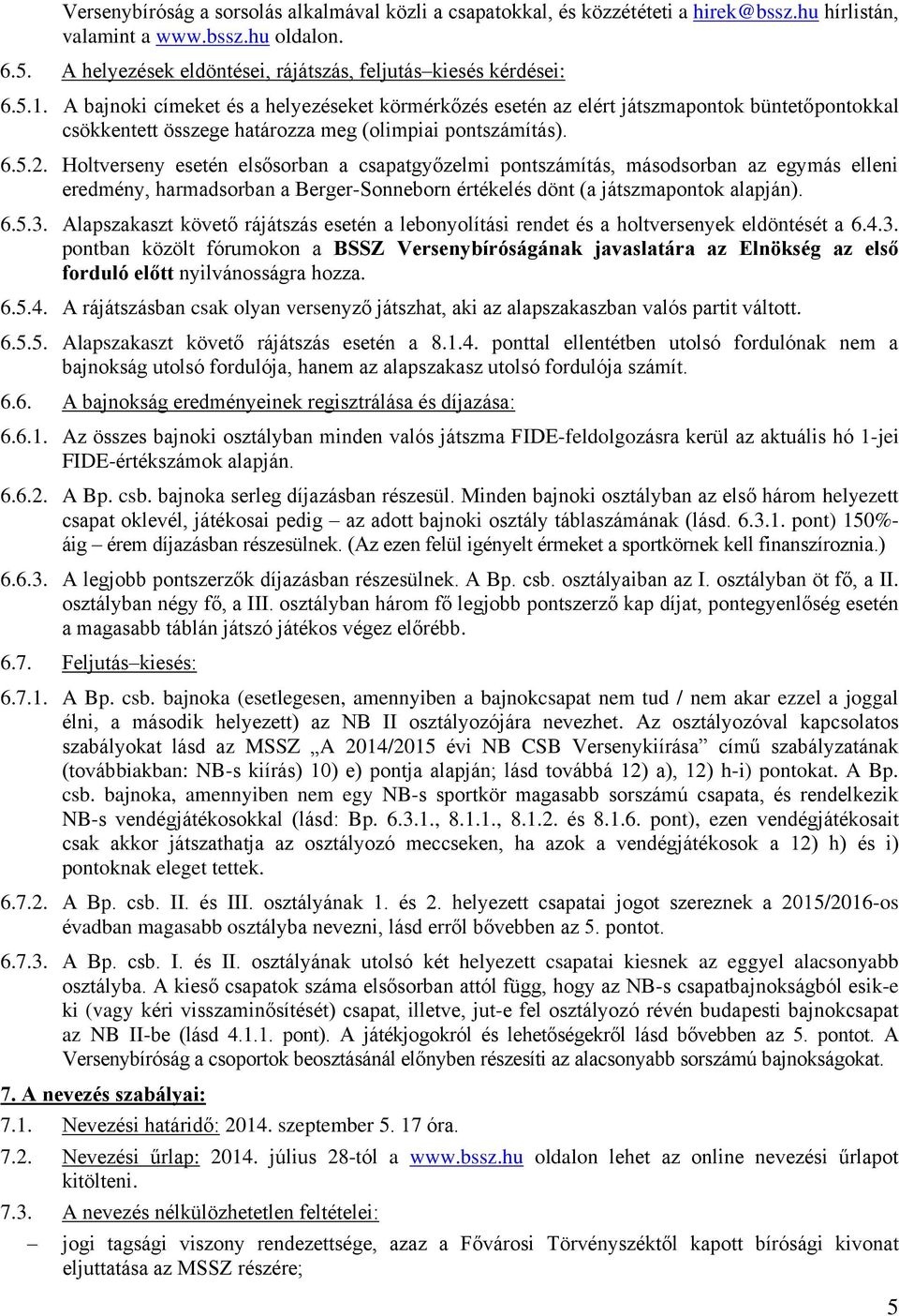 A bajnoki címeket és a helyezéseket körmérkőzés esetén az elért játszmapontok büntetőpontokkal csökkentett összege határozza meg (olimpiai pontszámítás). 6.5.2.