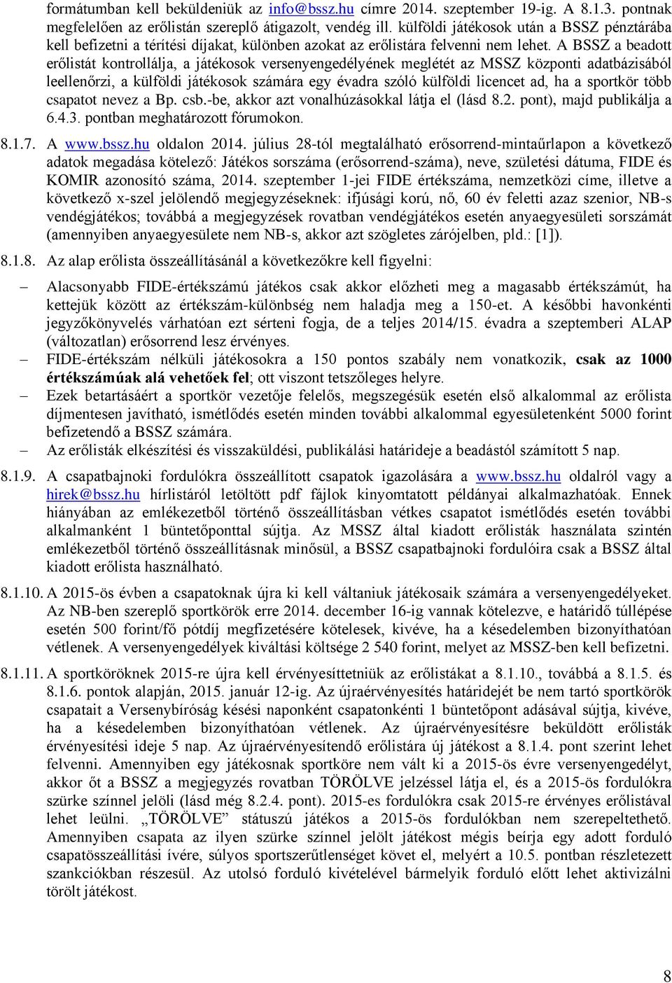 A BSSZ a beadott erőlistát kontrollálja, a játékosok versenyengedélyének meglétét az MSSZ központi adatbázisából leellenőrzi, a külföldi játékosok számára egy évadra szóló külföldi licencet ad, ha a