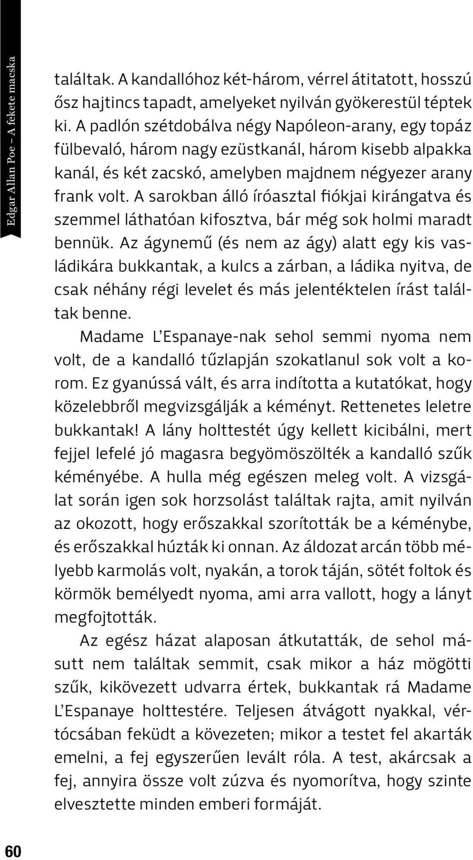 A sarokban álló íróasztal fiókjai kirángatva és szemmel láthatóan kifosztva, bár még sok holmi maradt bennük.