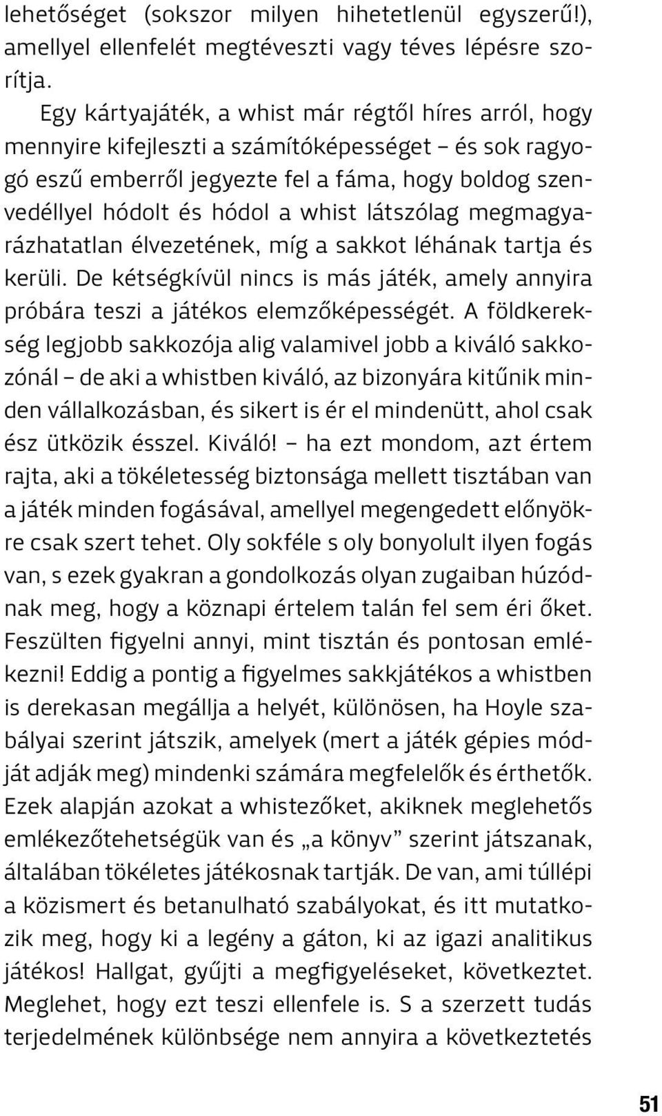 látszólag megmagyarázhatatlan élvezetének, míg a sakkot léhának tartja és kerüli. De kétségkívül nincs is más játék, amely annyira próbára teszi a játékos elemzőképességét.