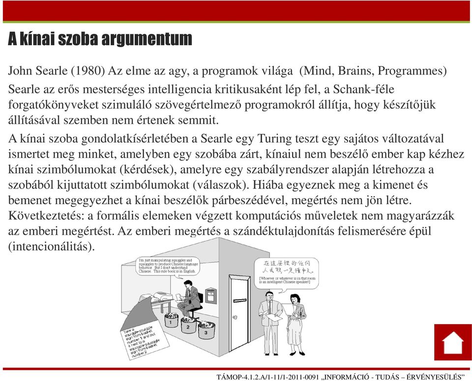 A kínai szoba gondolatkísérletében a Searle egy Turing teszt egy sajátos változatával ismertet meg minket, amelyben egy szobába zárt, kínaiul nem beszélő ember kap kézhez kínai szimbólumokat