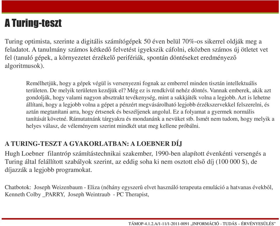 Remélhetjük, hogy a gépek végül is versenyezni fognak az emberrel minden tisztán intellektuális területen. De melyik területen kezdjük el? Még ez is rendkívül nehéz döntés.