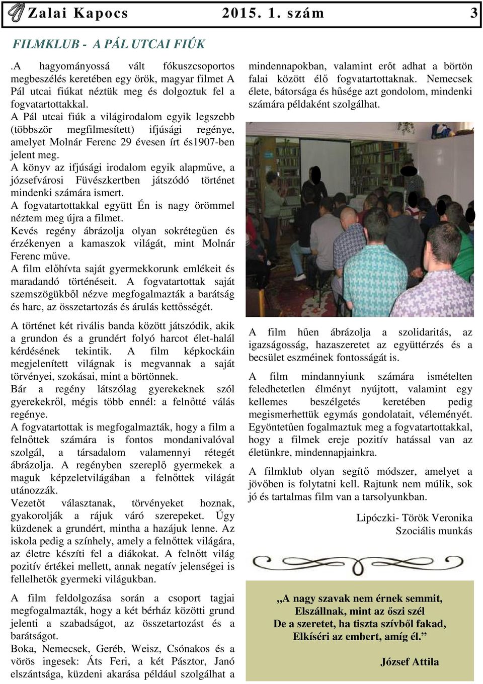 A könyv az ifjúsági irodalom egyik alapmőve, a józsefvárosi Füvészkertben játszódó történet mindenki számára ismert. A fogvatartottakkal együtt Én is nagy örömmel néztem meg újra a filmet.