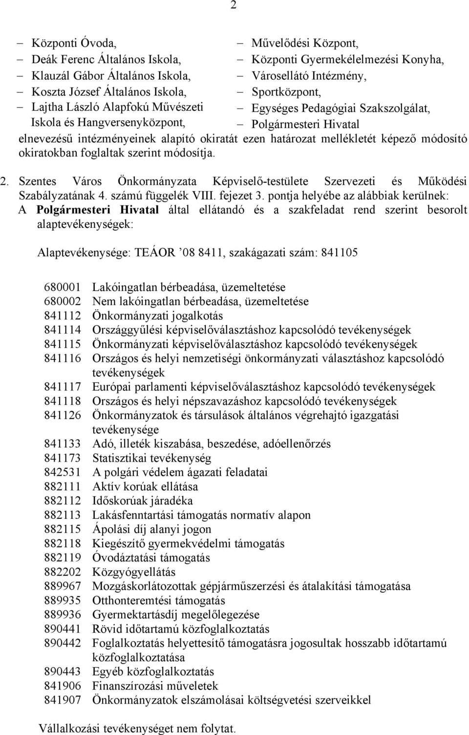 mellékletét képező módosító okiratokban foglaltak szerint módosítja. 2. Szentes Város Önkormányzata Képviselő-testülete Szervezeti és Működési Szabályzatának 4. számú függelék VIII. fejezet 3.