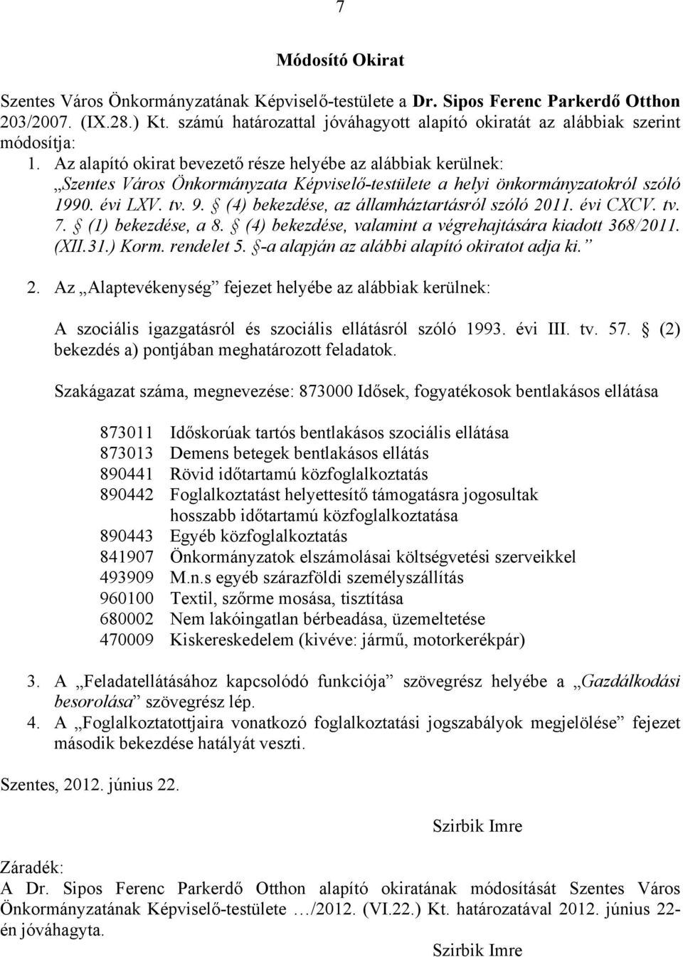 Az alapító okirat bevezető része helyébe az alábbiak kerülnek: Szentes Város Önkormányzata Képviselő-testülete a helyi önkormányzatokról szóló 1990. évi LXV. tv. 9.