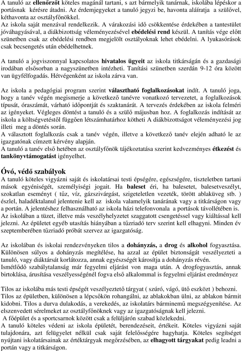 A várakozási idı csökkentése érdekében a tantestület jóváhagyásával, a diákbizottság véleményezésével ebédelési rend készül.