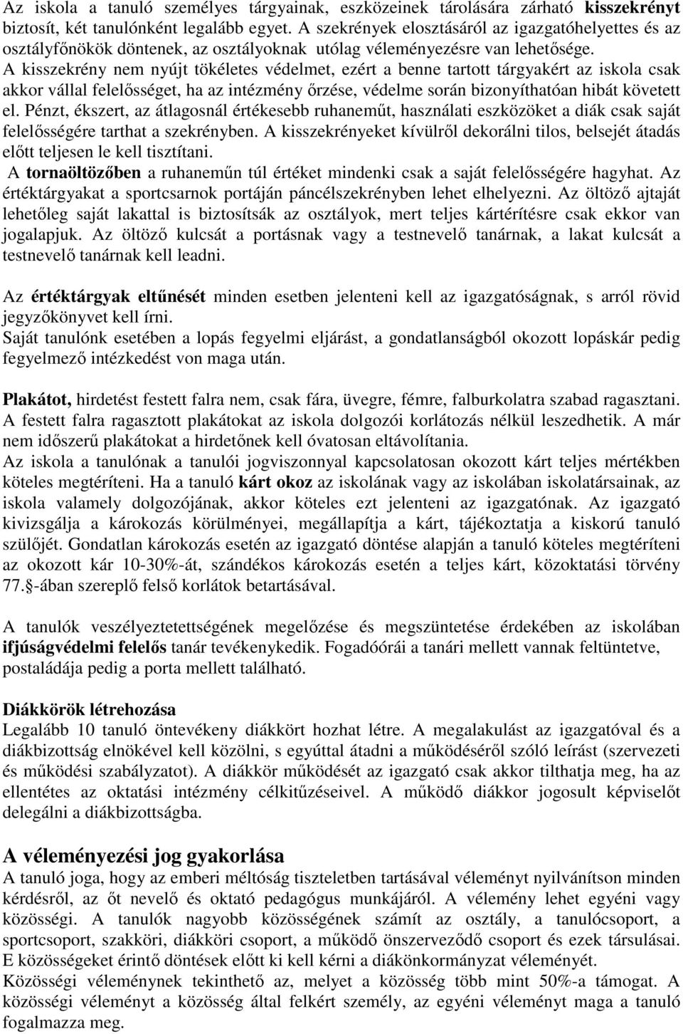 A kisszekrény nem nyújt tökéletes védelmet, ezért a benne tartott tárgyakért az iskola csak akkor vállal felelısséget, ha az intézmény ırzése, védelme során bizonyíthatóan hibát követett el.