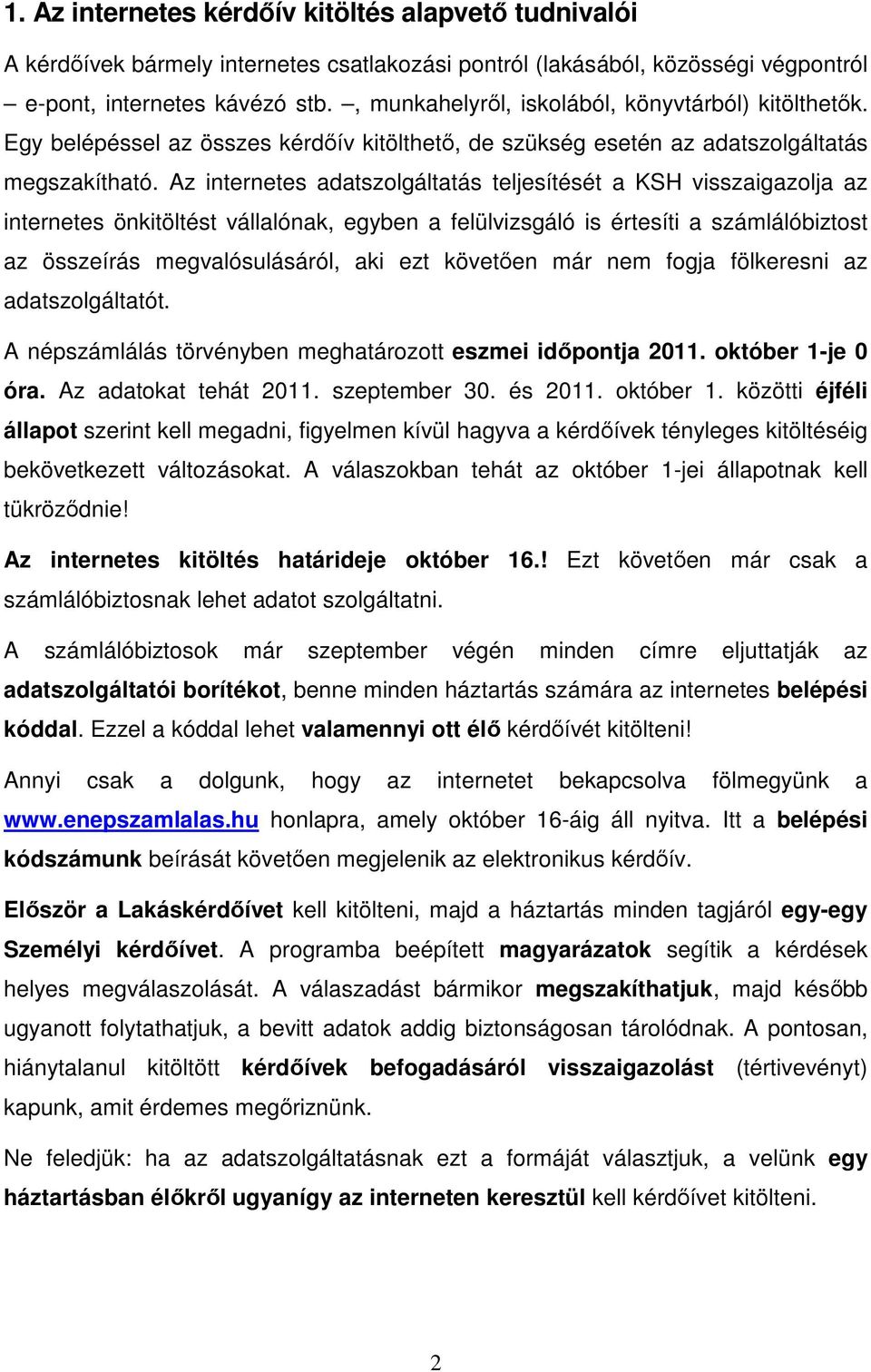 Az internetes adatszolgáltatás teljesítését a KSH visszaigazolja az internetes önkitöltést vállalónak, egyben a felülvizsgáló is értesíti a számlálóbiztost az összeírás megvalósulásáról, aki ezt