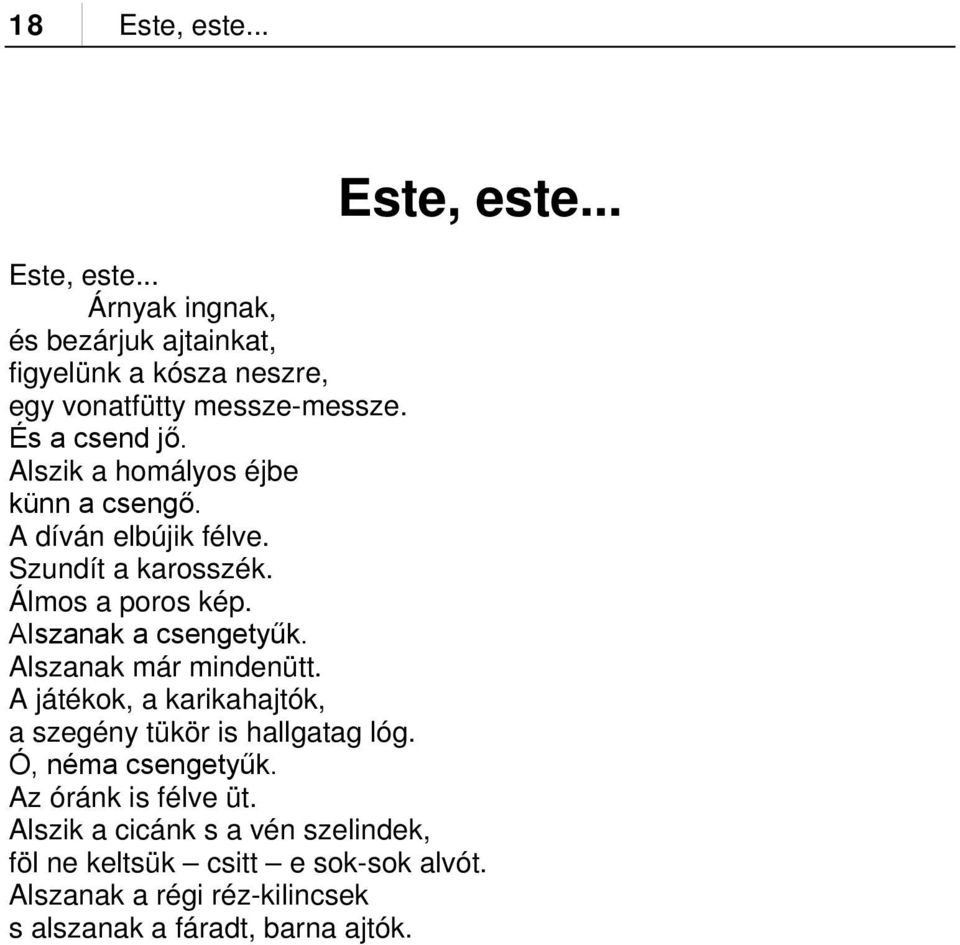 Alszanak a csengetyűk. Alszanak már mindenütt. A játékok, a karikahajtók, a szegény tükör is hallgatag lóg. Ó, néma csengetyűk.