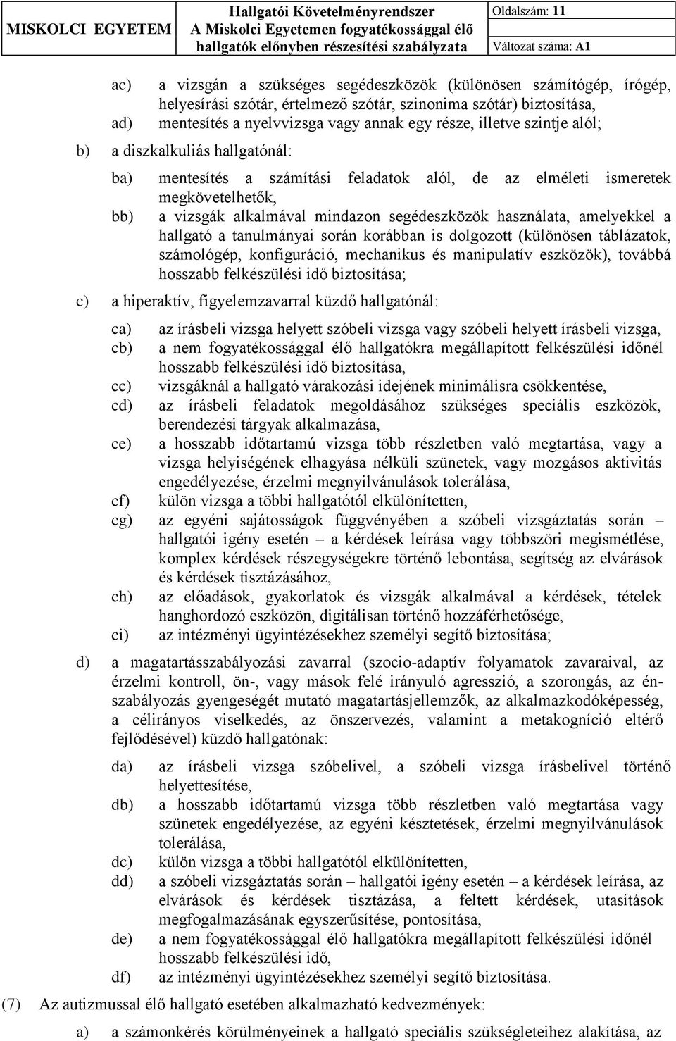 használata, amelyekkel a hallgató a tanulmányai során korábban is dolgozott (különösen táblázatok, számológép, konfiguráció, mechanikus és manipulatív eszközök), továbbá hosszabb felkészülési idő