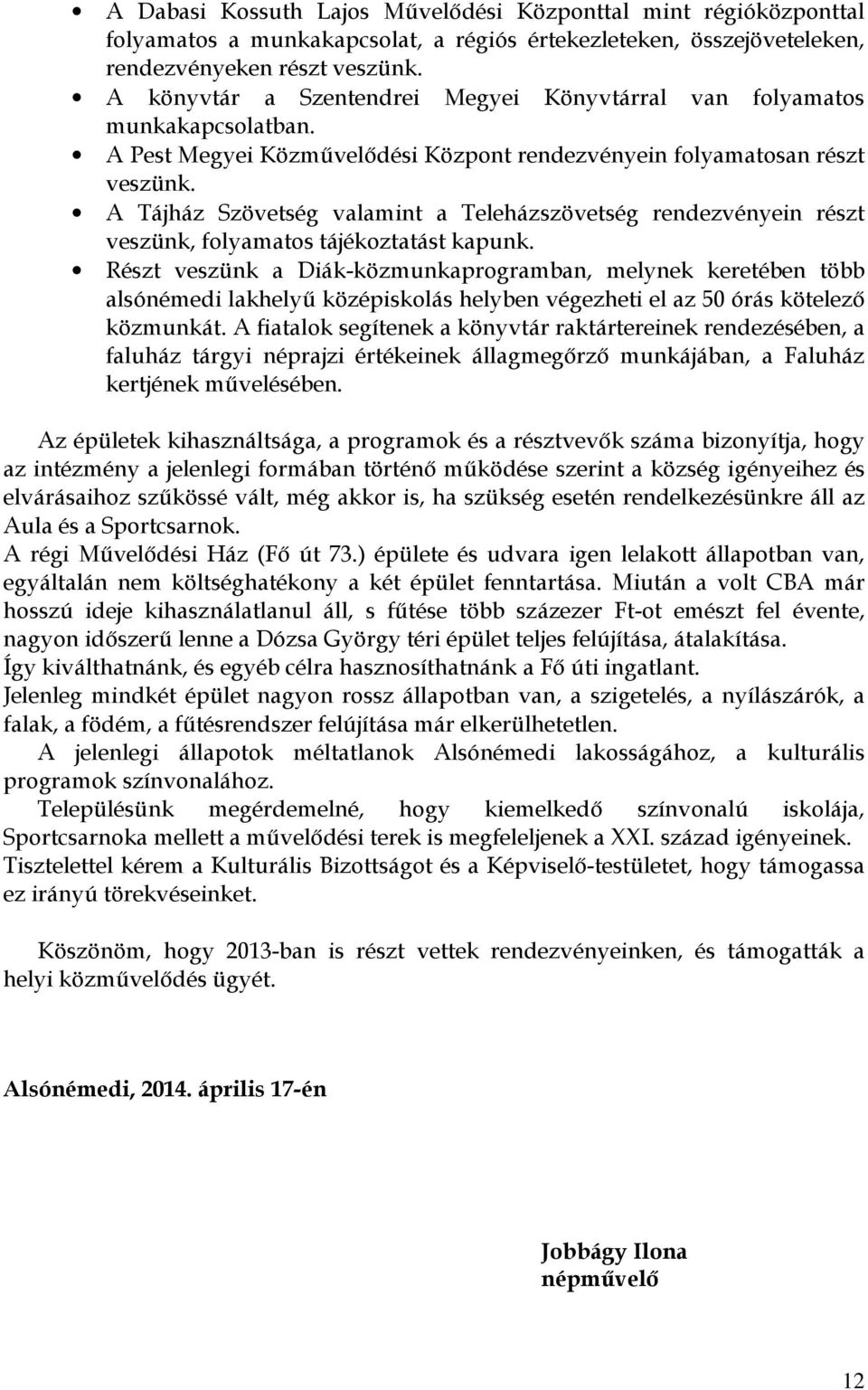 A Tájház Szövetség valamint a Teleházszövetség rendezvényein részt veszünk, folyamatos tájékoztatást kapunk.