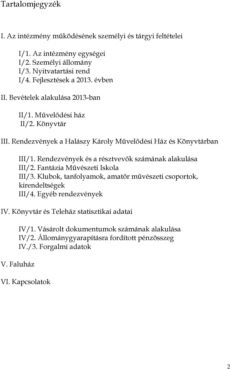 Rendezvények és a résztvevık számának alakulása III/2. Fantázia Mővészeti Iskola III/3. Klubok, tanfolyamok, amatır mővészeti csoportok, kirendeltségek III/4.