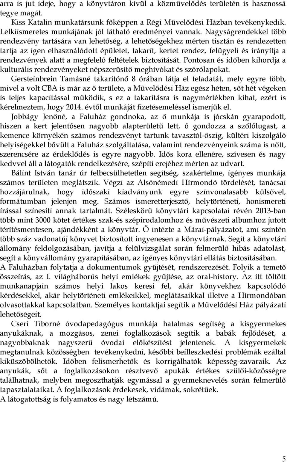 Nagyságrendekkel több rendezvény tartására van lehetıség, a lehetıségekhez mérten tisztán és rendezetten tartja az igen elhasználódott épületet, takarít, kertet rendez, felügyeli és irányítja a