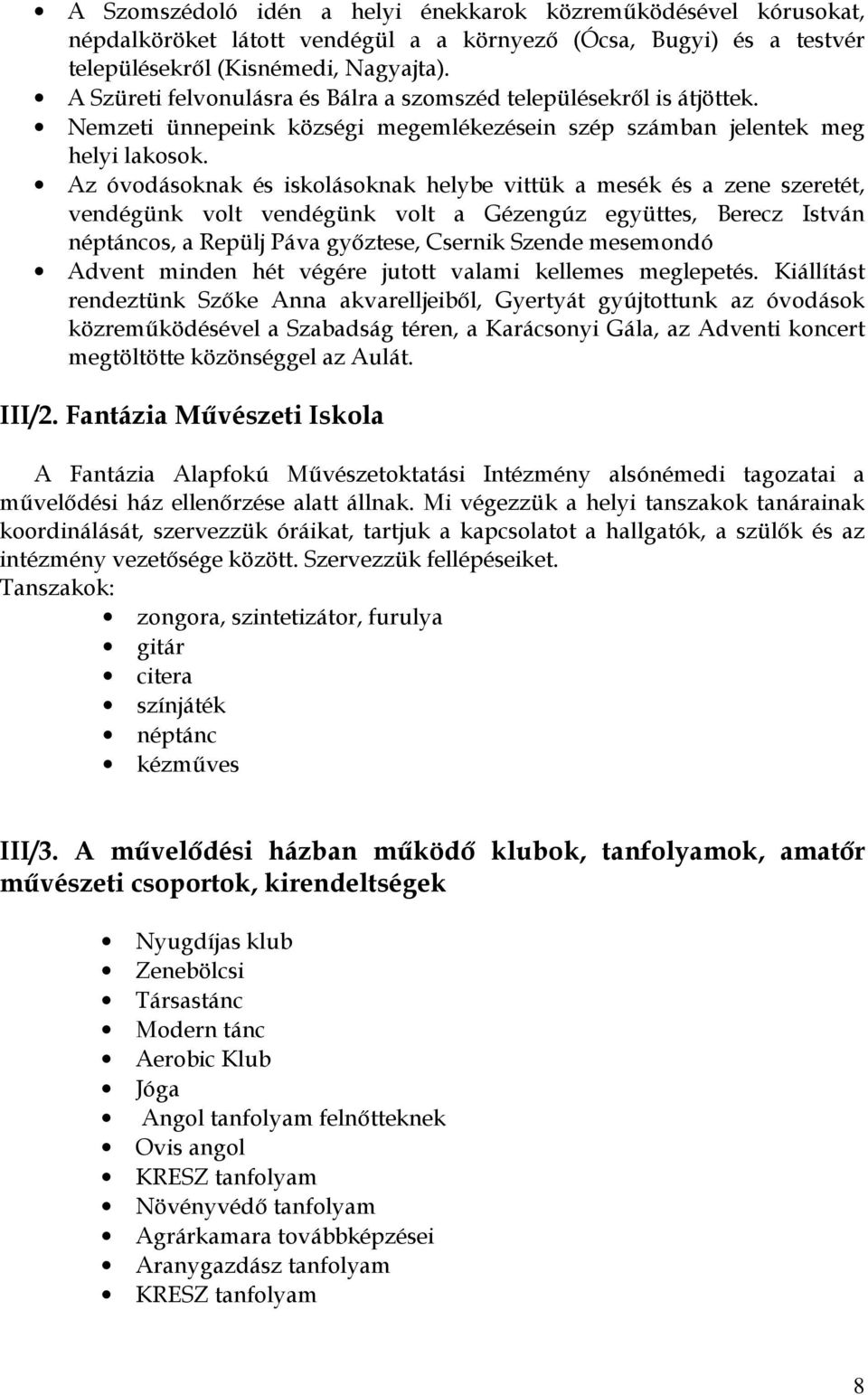 Az óvodásoknak és iskolásoknak helybe vittük a mesék és a zene szeretét, vendégünk volt vendégünk volt a Gézengúz együttes, Berecz István néptáncos, a Repülj Páva gyıztese, Csernik Szende mesemondó