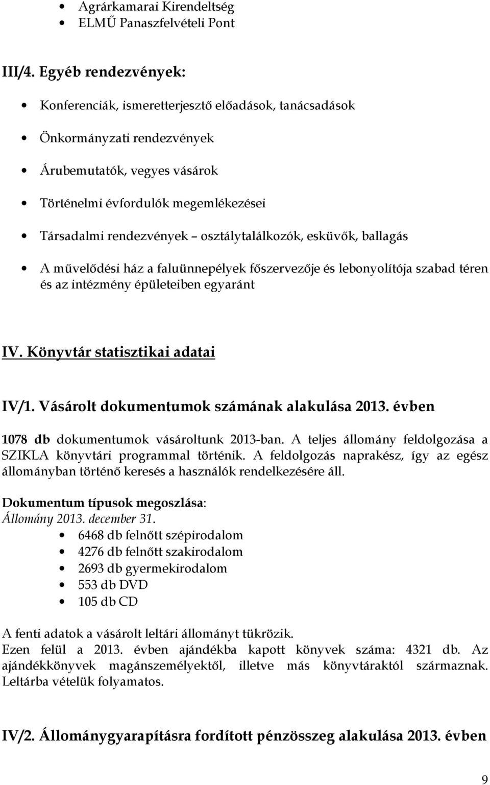 osztálytalálkozók, esküvık, ballagás A mővelıdési ház a faluünnepélyek fıszervezıje és lebonyolítója szabad téren és az intézmény épületeiben egyaránt IV. Könyvtár statisztikai adatai IV/1.