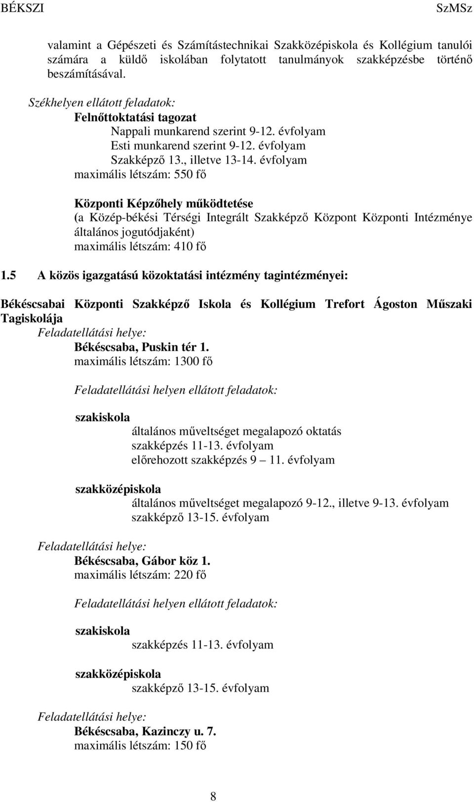 évfolyam maximális létszám: 550 fő Központi Képzőhely működtetése (a Közép-békési Térségi Integrált Szakképző Központ Központi Intézménye általános jogutódjaként) maximális létszám: 410 fő 1.