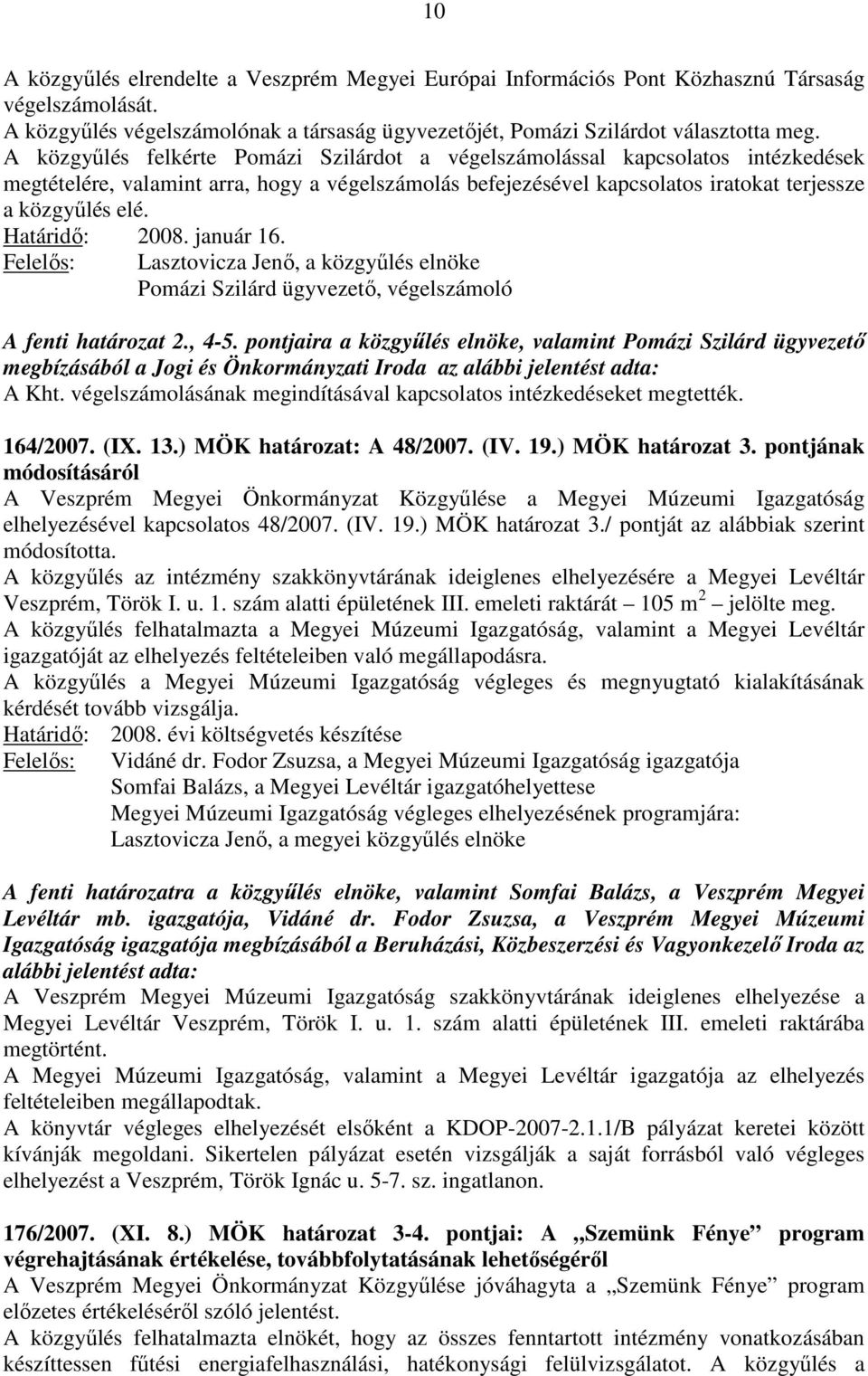 Határidı: 2008. január 16. Felelıs: Lasztovicza Jenı, a közgyőlés elnöke Pomázi Szilárd ügyvezetı, végelszámoló A fenti határozat 2., 4-5.