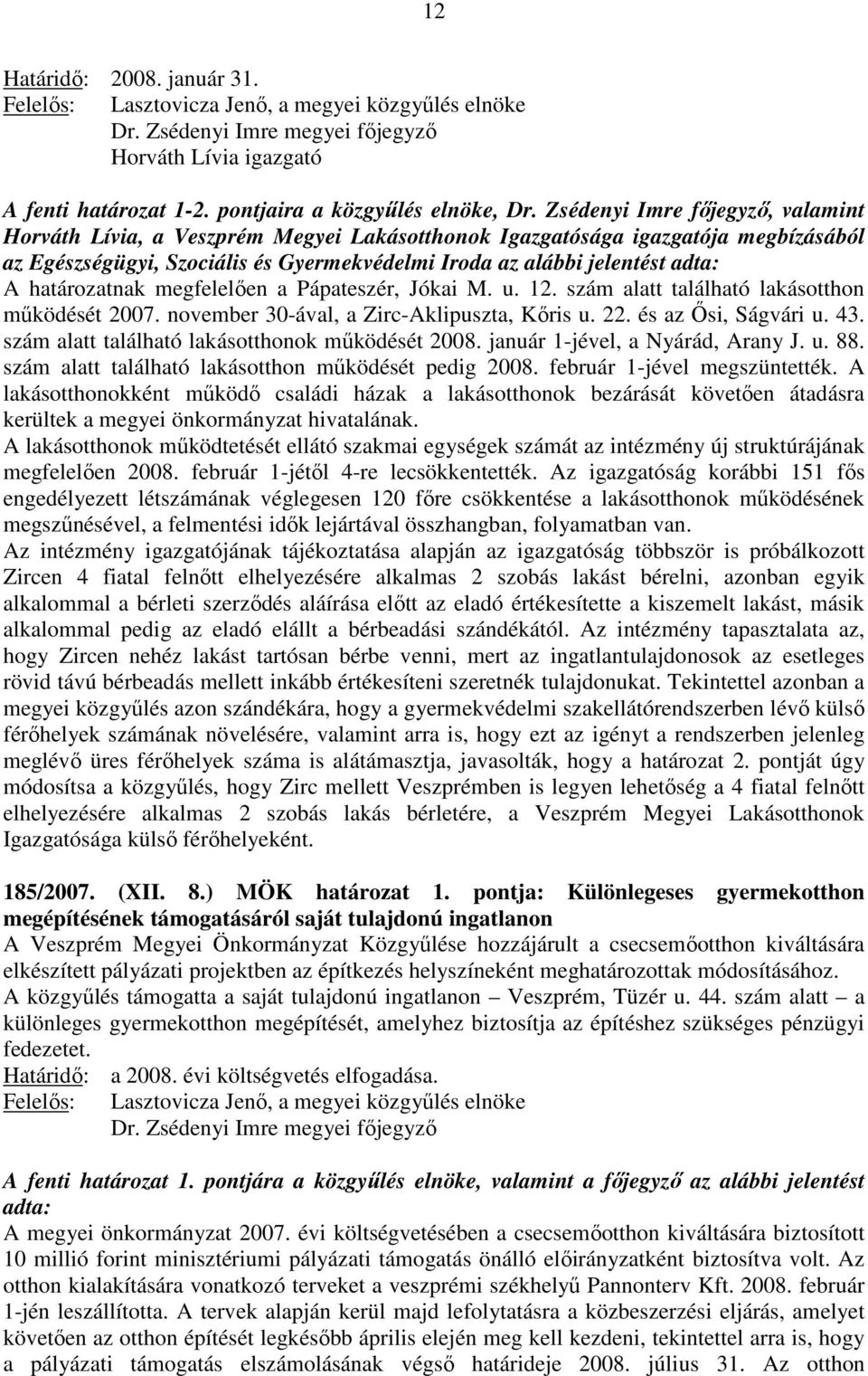 határozatnak megfelelıen a Pápateszér, Jókai M. u. 12. szám alatt található lakásotthon mőködését 2007. november 30-ával, a Zirc-Aklipuszta, Kıris u. 22. és az İsi, Ságvári u. 43.