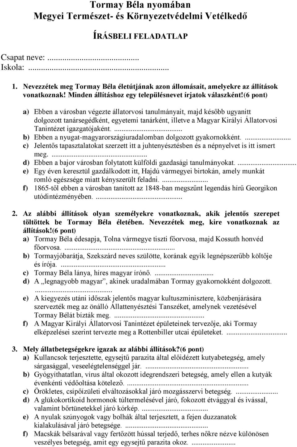 (6 pont) a) Ebben a városban végezte állatorvosi tanulmányait, majd később ugyanitt dolgozott tanársegédként, egyetemi tanárként, illetve a Magyar Királyi Állatorvosi Tanintézet igazgatójaként.