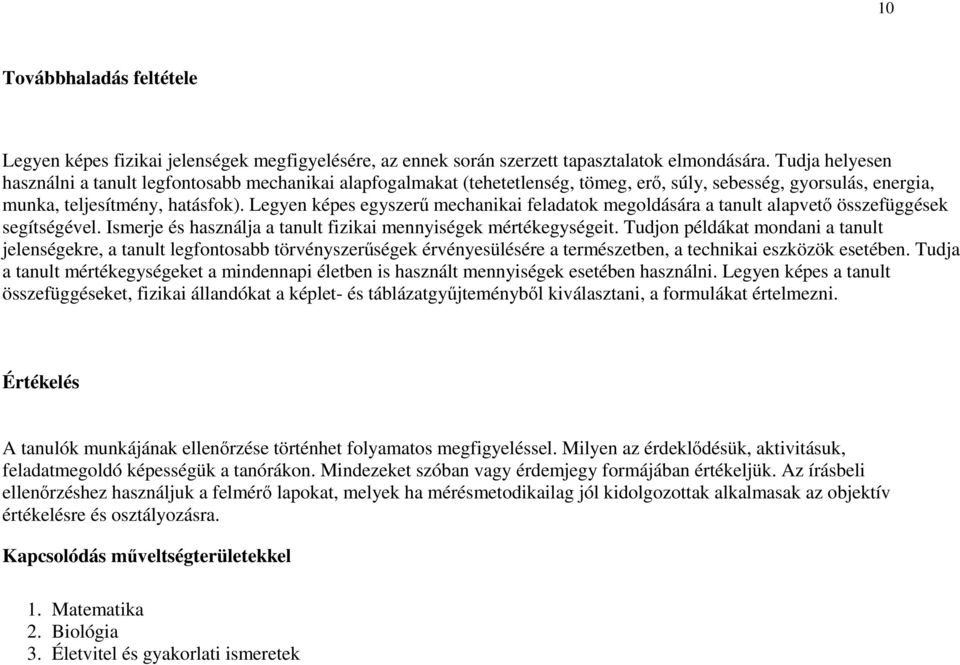 Legyen képes egyszerű mechanikai feladatok megoldására a tanult alapvető összefüggések segítségével. Ismerje és használja a tanult fizikai mennyiségek mértékegységeit.