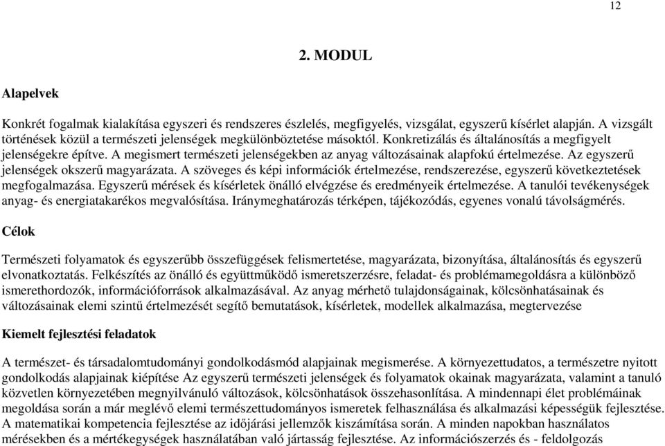 A megismert természeti jelenségekben az anyag változásainak alapfokú értelmezése. Az egyszerű jelenségek okszerű magyarázata.