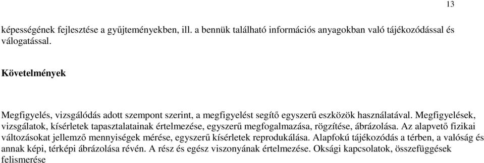 Megfigyelések, vizsgálatok, kísérletek tapasztalatainak értelmezése, egyszerű megfogalmazása, rögzítése, ábrázolása.